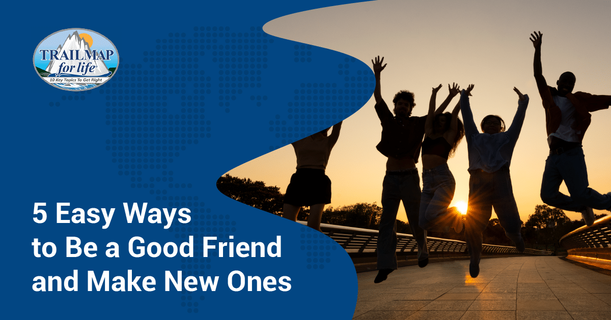 5 Easy Ways To Be A Good Friend And Make New Ones